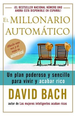 Cover Image for El Millonario Automático / The Automatic Millionaire: Un Plan Poderoso Y Sencillo Para Vivir Y Acabar Rico -- David Bach, Paperback
