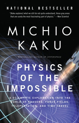 Cover Image for Physics of the Impossible: A Scientific Exploration Into the World of Phasers, Force Fields, Teleportation, and Time Travel -- Michio Kaku, Paperback