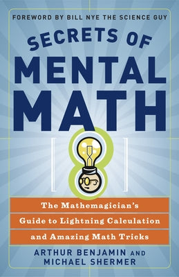 Cover Image for Secrets of Mental Math: The Mathemagician's Guide to Lightning Calculation and Amazing Math Tricks -- Arthur Benjamin, Paperback