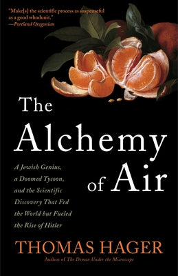 Cover Image for The Alchemy of Air: A Jewish Genius, a Doomed Tycoon, and the Scientific Discovery That Fed the World But Fueled the Rise of Hitler -- Thomas Hager, Paperback
