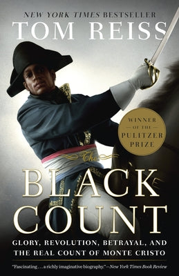Cover Image for The Black Count: Glory, Revolution, Betrayal, and the Real Count of Monte Cristo (Pulitzer Prize for Biography) -- Tom Reiss, Paperback