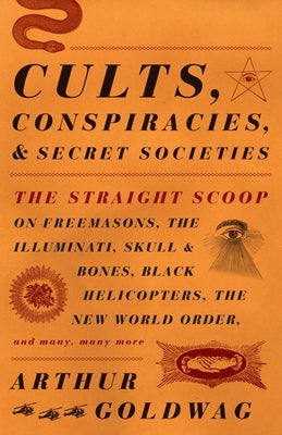Cover Image for Cults, Conspiracies, and Secret Societies: The Straight Scoop on Freemasons, the Illuminati, Skull and Bones, Black Helicopters, the New World Order, -- Arthur Goldwag, Paperback