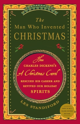Cover Image for The Man Who Invented Christmas: How Charles Dickens's a Christmas Carol Rescued His Career and Revived Our Holiday Spirits -- Les Standiford, Paperback