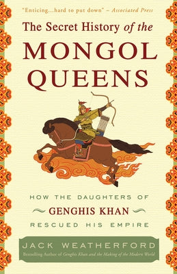 Cover Image for The Secret History of the Mongol Queens: How the Daughters of Genghis Khan Rescued His Empire -- Jack Weatherford, Paperback
