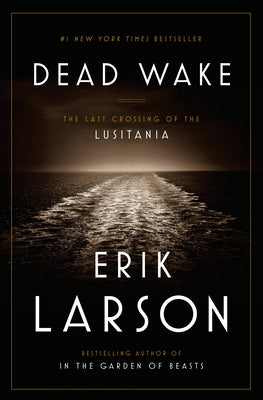 Cover Image for Dead Wake: The Last Crossing of the Lusitania -- Erik Larson, Hardcover