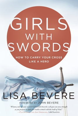 Cover Image for Girls with Swords: How to Carry Your Cross Like a Hero -- Lisa Bevere, Paperback