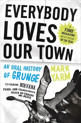 Cover Image for Everybody Loves Our Town: An Oral History of Grunge -- Mark Yarm, Paperback