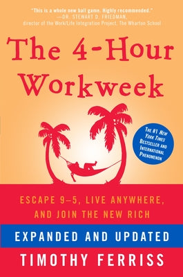 Cover Image for The 4-Hour Workweek: Escape 9-5, Live Anywhere, and Join the New Rich -- Timothy Ferriss, Hardcover