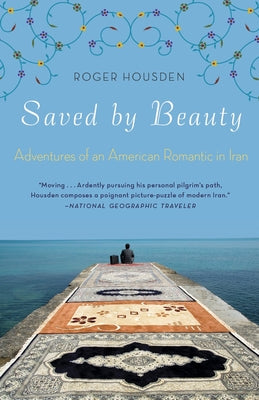 Cover Image for Saved by Beauty: Adventures of an American Romantic in Iran -- Roger Housden, Paperback
