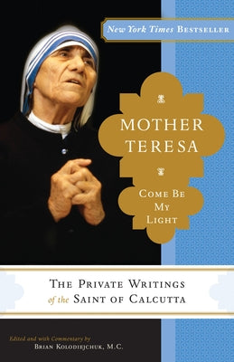 Cover Image for Mother Teresa: Come Be My Light: The Private Writings of the Saint of Calcutta -- Mother Teresa, Paperback