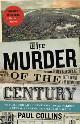 Cover Image for The Murder of the Century: The Gilded Age Crime That Scandalized a City and Sparked the Tabloid Wars -- Paul Collins, Paperback