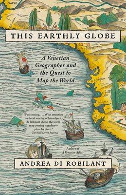 Cover Image for This Earthly Globe: A Venetian Geographer and the Quest to Map the World -- Andrea Di Robilant, Paperback