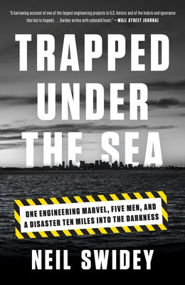 Cover Image for Trapped Under the Sea: One Engineering Marvel, Five Men, and a Disaster Ten Miles Into the Darkness -- Neil Swidey, Paperback
