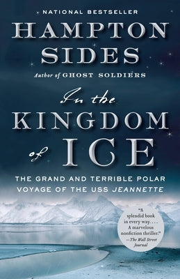 Cover Image for In the Kingdom of Ice: The Grand and Terrible Polar Voyage of the USS Jeannette -- Hampton Sides, Paperback