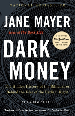 Cover Image for Dark Money: The Hidden History of the Billionaires Behind the Rise of the Radical Right -- Jane Mayer, Paperback