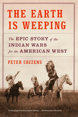 Cover Image for The Earth Is Weeping: The Epic Story of the Indian Wars for the American West -- Peter Cozzens, Paperback