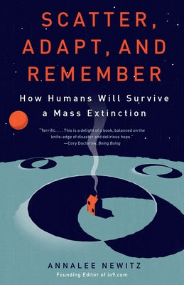 Cover Image for Scatter, Adapt, and Remember: How Humans Will Survive a Mass Extinction -- Annalee Newitz, Paperback