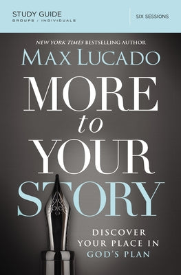 Cover Image for More to Your Story Bible Study Guide: Discover Your Place in God's Plan -- Max Lucado, Paperback