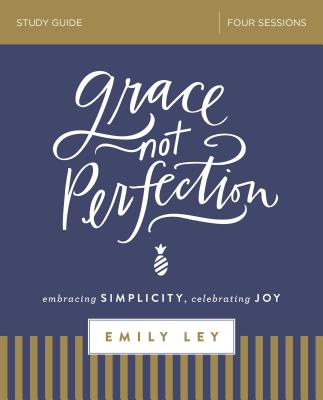 Cover Image for Grace, Not Perfection Bible Study Guide: Embracing Simplicity, Celebrating Joy -- Emily Ley, Paperback