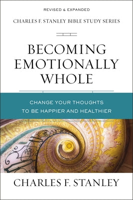 Cover Image for Becoming Emotionally Whole: Change Your Thoughts to Be Happier and Healthier -- Charles F. Stanley, Paperback
