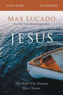 Cover Image for Jesus Bible Study Guide: The God Who Knows Your Name -- Max Lucado, Paperback