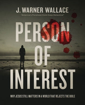 Cover Image for Person of Interest: Why Jesus Still Matters in a World That Rejects the Bible -- J. Warner Wallace, Paperback