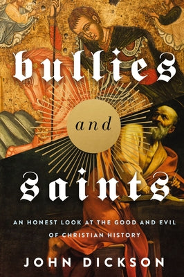 Cover Image for The Bullies and Saints: An Honest Look at the Good and Evil of Christian History (Itpe) (Itpe) -- Zondervan, Paperback