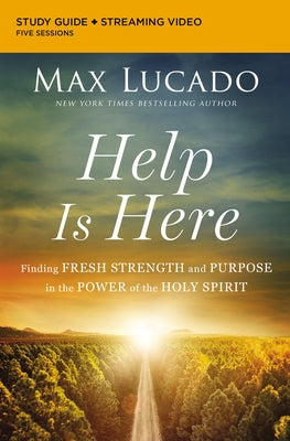 Cover Image for Help Is Here Bible Study Guide Plus Streaming Video: Finding Fresh Strength and Purpose in the Power of the Holy Spirit -- Max Lucado, Paperback