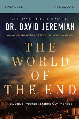 Cover Image for The World of the End Bible Study Guide: How Jesus' Prophecy Shapes Our Priorities -- David Jeremiah, Paperback