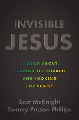 Cover Image for Invisible Jesus: A Book about Leaving the Church and Looking for Christ -- Scot McKnight, Paperback