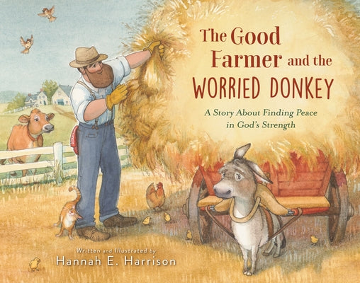 Cover Image for The Good Farmer and the Worried Donkey: A Story about Finding Peace in God's Strength -- Hannah E. Harrison, Hardcover