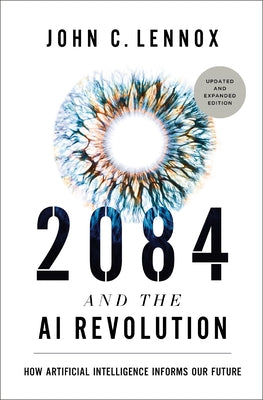 Cover Image for 2084 and the AI Revolution, Updated and Expanded Edition: How Artificial Intelligence Informs Our Future -- John C. Lennox, Hardcover
