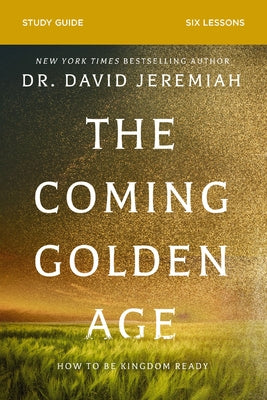 Cover Image for The Coming Golden Age Bible Study Guide: How to Be Kingdom Ready -- David Jeremiah, Paperback