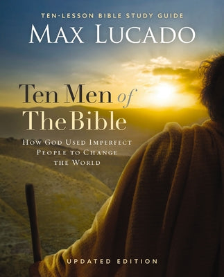 Cover Image for Ten Men of the Bible Updated Edition: How God Used Imperfect People to Change the World -- Max Lucado, Paperback