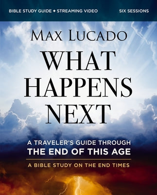 Cover Image for What Happens Next Bible Study Guide Plus Streaming Video: A Traveler's Guide Through the End of This Age -- Max Lucado, Paperback