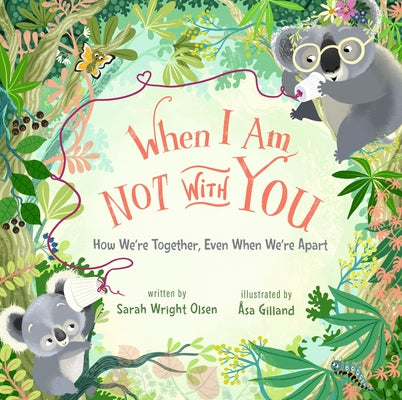 Cover Image for When I Am Not with You: How We're Together, Even When We're Apart -- Sarah Wright Olsen, Hardcover