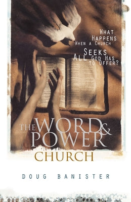 Cover Image for The Word and Power Church: What Happens When a Church Seeks All God Has to Offer? -- Douglas Banister, Paperback