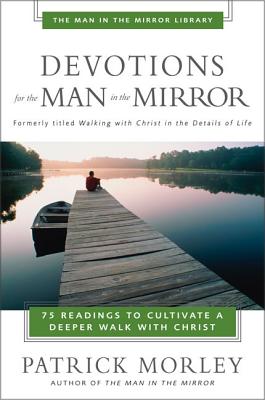 Cover Image for Devotions for the Man in the Mirror: 75 Readings to Cultivate a Deeper Walk with Christ -- Patrick Morley, Paperback