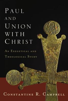 Cover Image for The Paul and Union with Christ: An Exegetical and Theological Study -- Constantine R. Campbell, Paperback