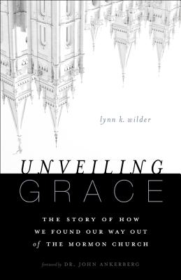 Cover Image for Unveiling Grace: The Story of How We Found Our Way Out of the Mormon Church -- Lynn K. Wilder, Paperback