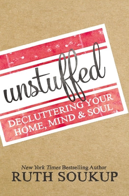 Cover Image for Unstuffed: Decluttering Your Home, Mind, and Soul -- Ruth Soukup, Paperback