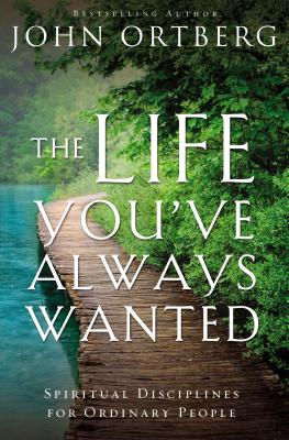 Cover Image for The Life You've Always Wanted: Spiritual Disciplines for Ordinary People -- John Ortberg, Paperback