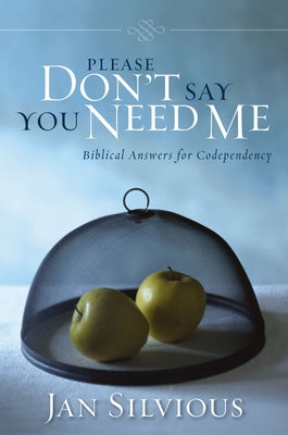 Cover Image for Please Don't Say You Need Me: Biblical Answers for Codependency -- Jan Silvious, Paperback