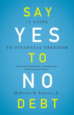 Cover Image for Say Yes to No Debt: 12 Steps to Financial Freedom -- DeForest B. Soaries Jr, Paperback