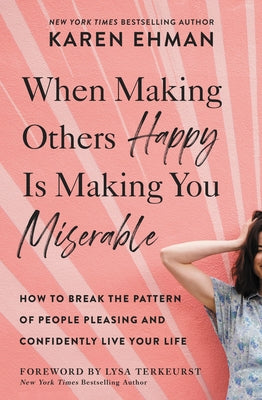Cover Image for When Making Others Happy Is Making You Miserable: How to Break the Pattern of People Pleasing and Confidently Live Your Life -- Karen Ehman, Paperback