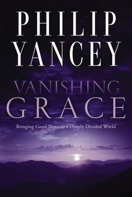 Cover Image for Vanishing Grace: Bringing Good News to a Deeply Divided World -- Philip Yancey, Paperback