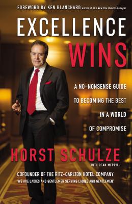 Cover Image for Excellence Wins: A No-Nonsense Guide to Becoming the Best in a World of Compromise -- Horst Schulze, Hardcover