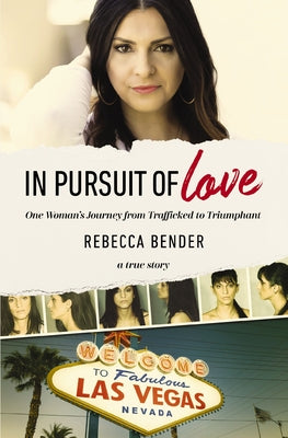 Cover Image for In Pursuit of Love: One Woman's Journey from Trafficked to Triumphant -- Rebecca Bender, Paperback