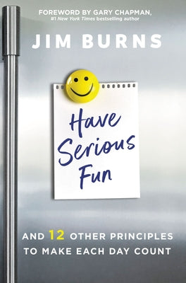 Cover Image for Have Serious Fun: And 12 Other Principles to Make Each Day Count -- Jim Burns Ph. D., Paperback