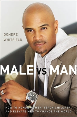 Cover Image for Male vs. Man: How to Honor Women, Teach Children, and Elevate Men to Change the World -- Dondré T. Whitfield, Paperback